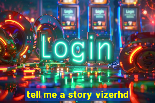 tell me a story vizerhd